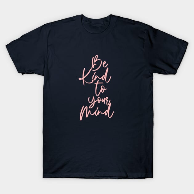 Be Kind to Your Mind I T-Shirt by annysart26